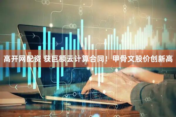 高开网配资 获巨额云计算合同！甲骨文股价创新高