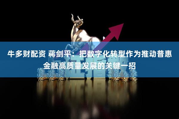 牛多财配资 蒋剑平：把数字化转型作为推动普惠金融高质量发展的关键一招
